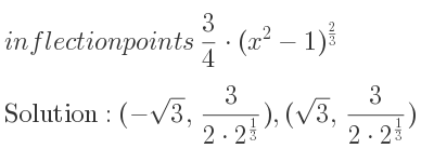 The inflection points of 3/4*(x^2-1)^{2/3} are (-sqrt(3), 3/(2*2^{1/3)}),(sqrt(3), 3/(2*2^{1/3)})